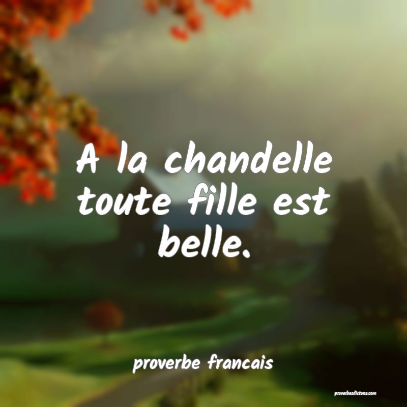 A la chandelle toute fille est belle.