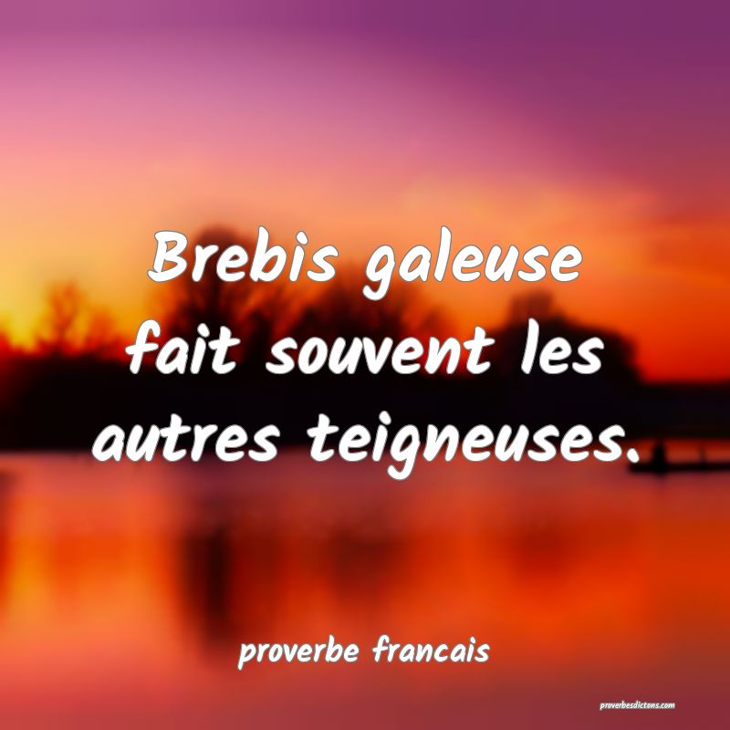 Brebis galeuse fait souvent les autres teigneuses.