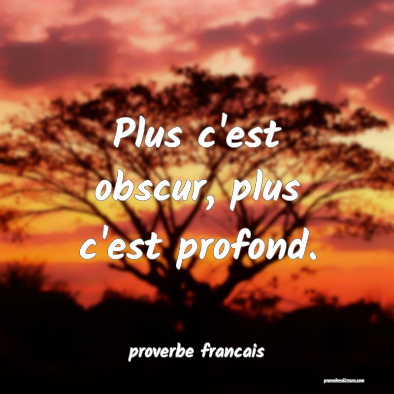 Plus c'est obscur, plus c'est profond.