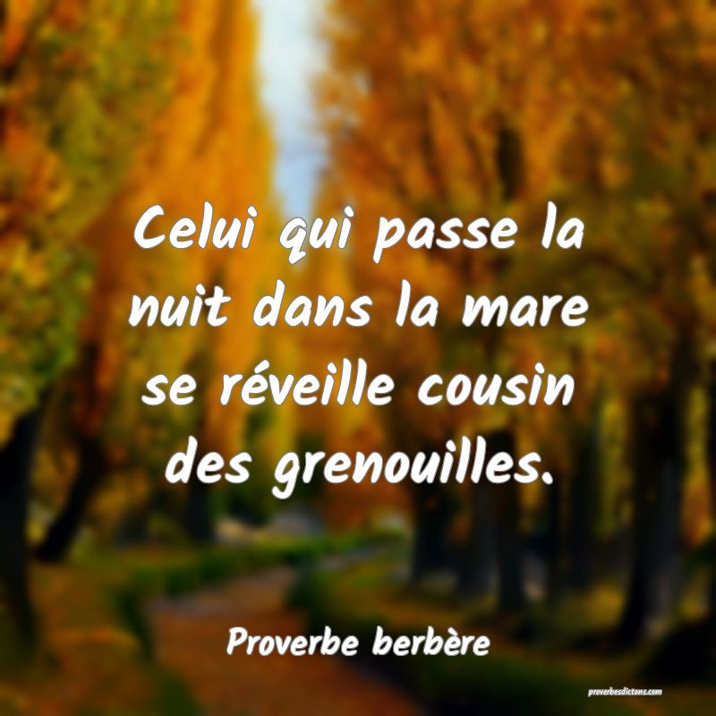 Celui qui passe la nuit dans la mare se réveille cousin des grenouilles.