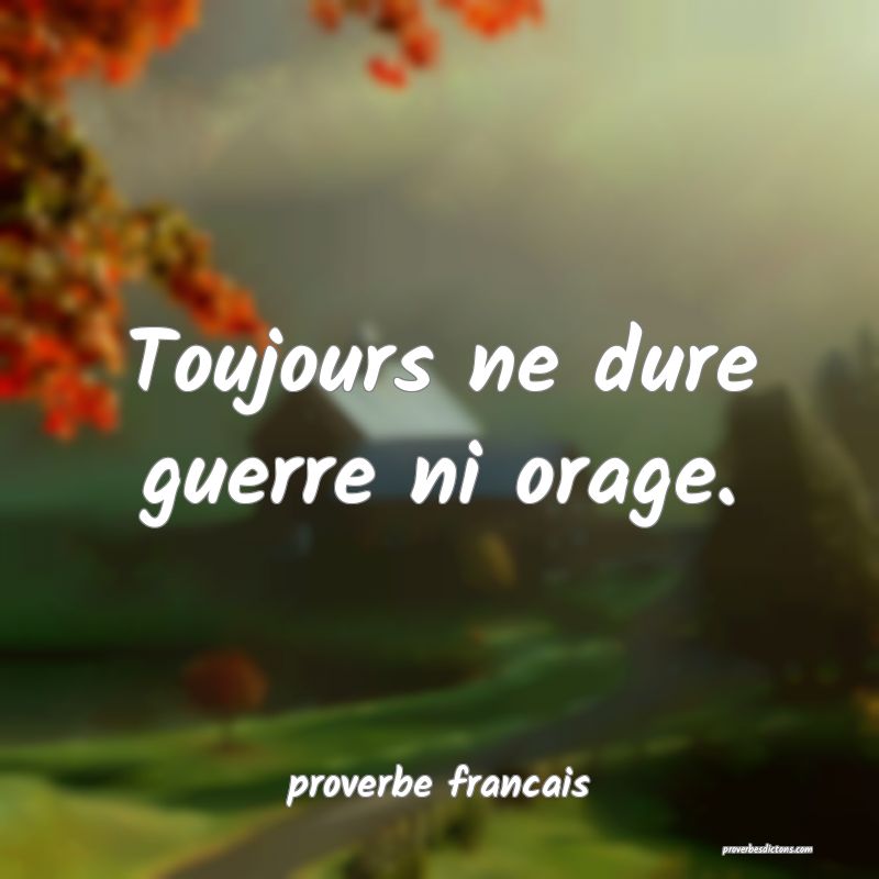 Toujours ne dure guerre ni orage.