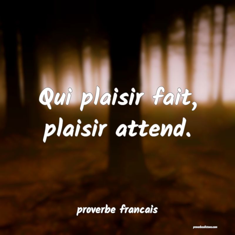 Qui plaisir fait, plaisir attend.