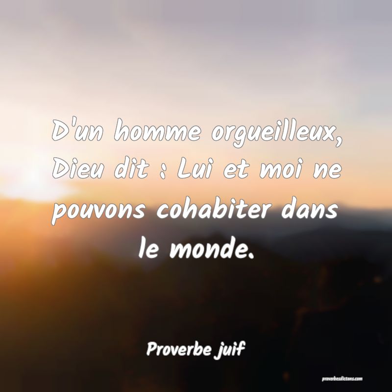 D'un homme orgueilleux, Dieu dit : Lui et moi ne pouvons cohabiter dans le monde.
