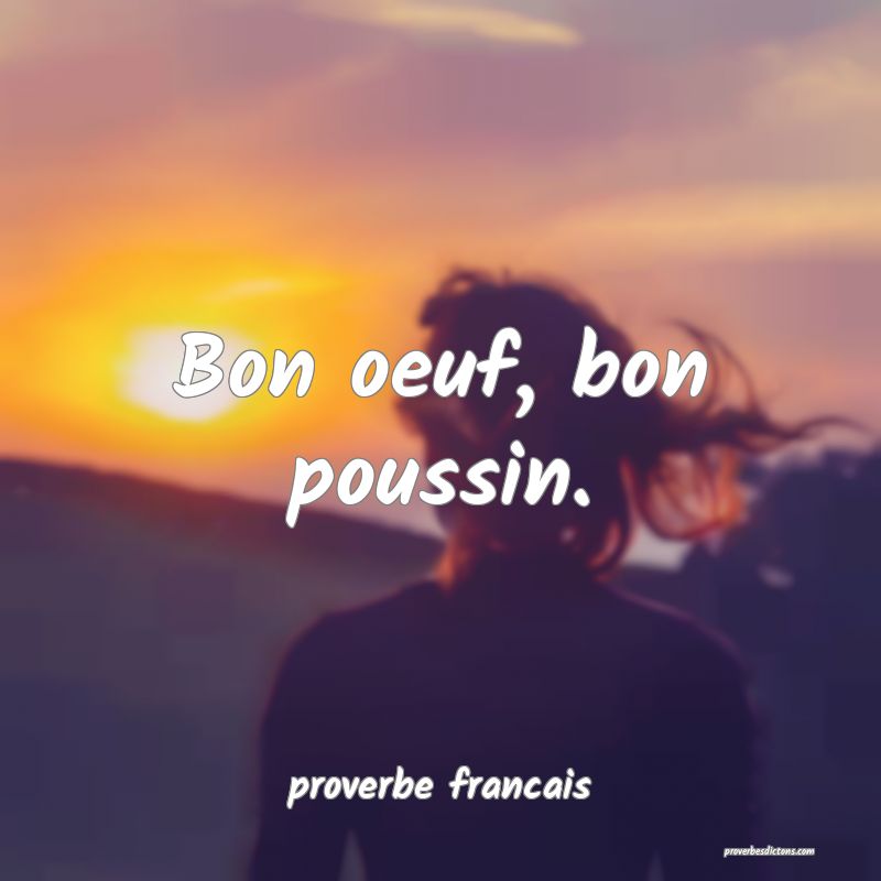 Bon oeuf, bon poussin.