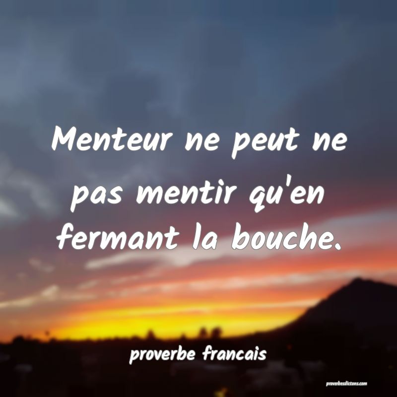 Menteur ne peut ne pas mentir qu'en fermant la bouche.
