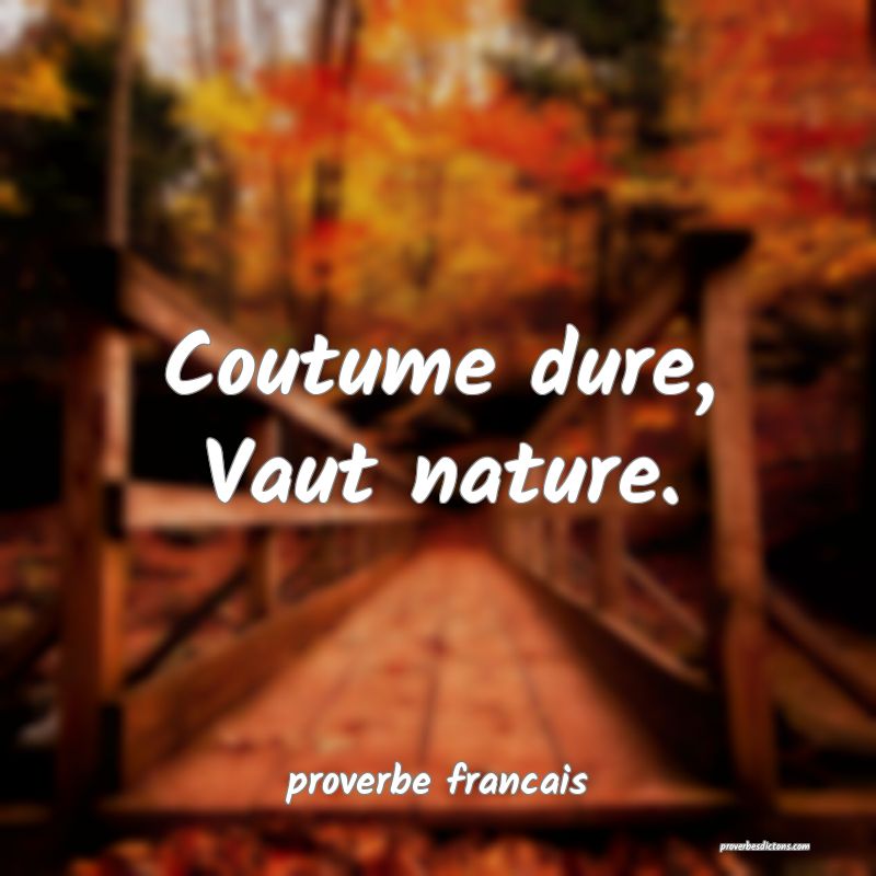 Coutume dure, Vaut nature.