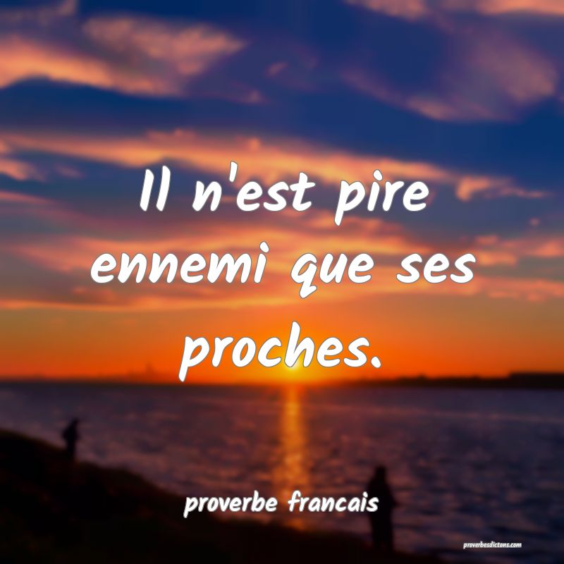 Il n'est pire ennemi que ses proches.