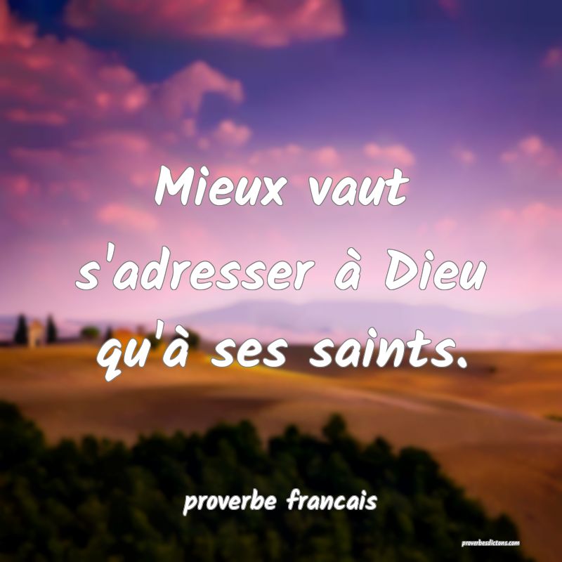 Mieux vaut s'adresser à Dieu qu'à ses saints.