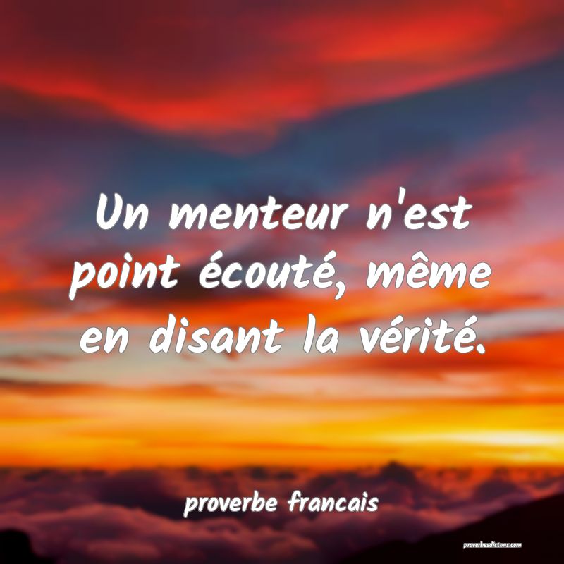 Un menteur n'est point écouté, même en disant la vérité.
