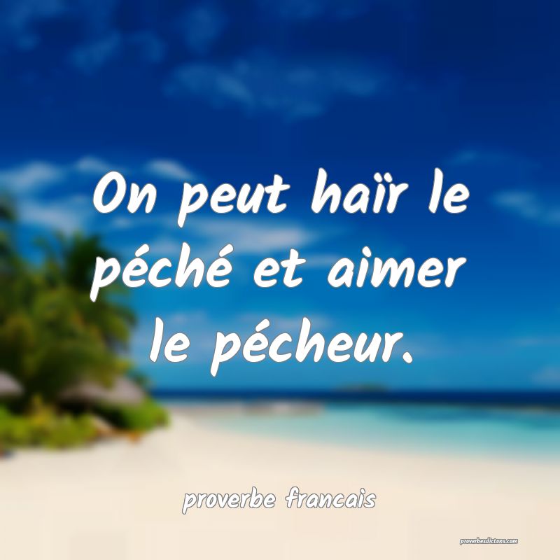 On peut haïr le péché et aimer le pécheur.