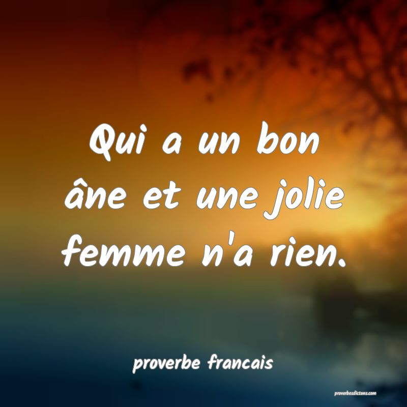 Qui a un bon âne et une jolie femme n'a rien.