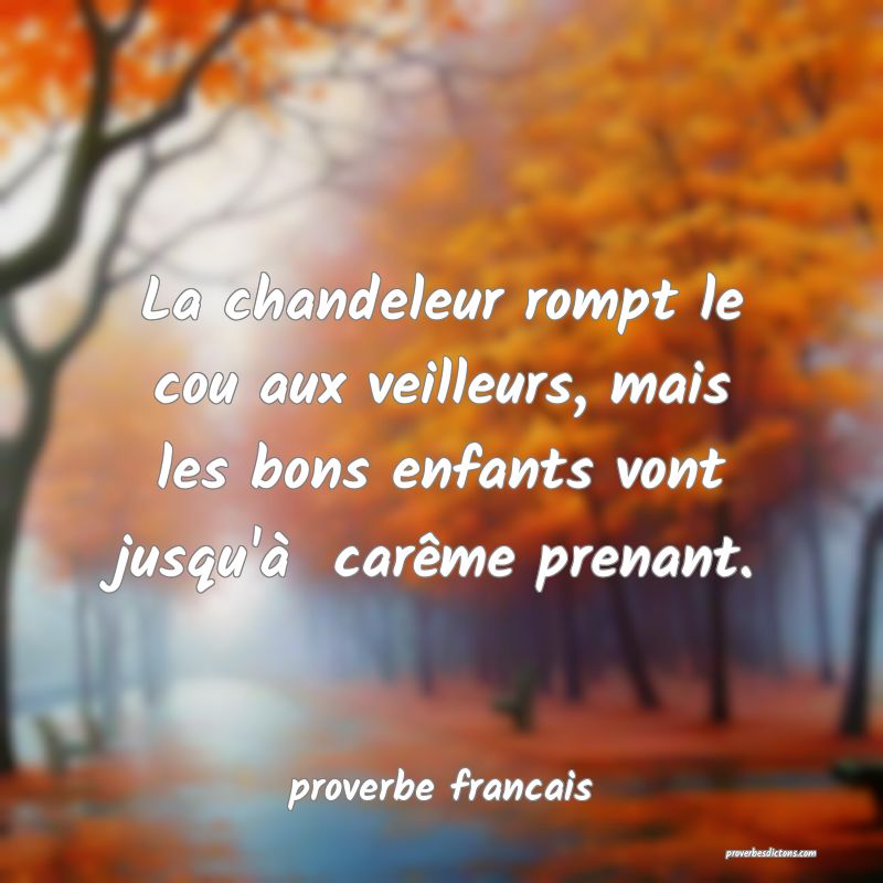La chandeleur rompt le cou aux veilleurs, mais les bons enfants vont jusqu'à  carême prenant.