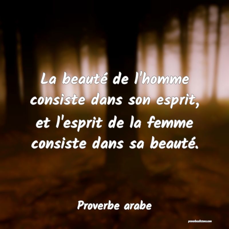 La beauté de l'homme consiste dans son esprit, et l'esprit de la femme consiste dans sa beauté.