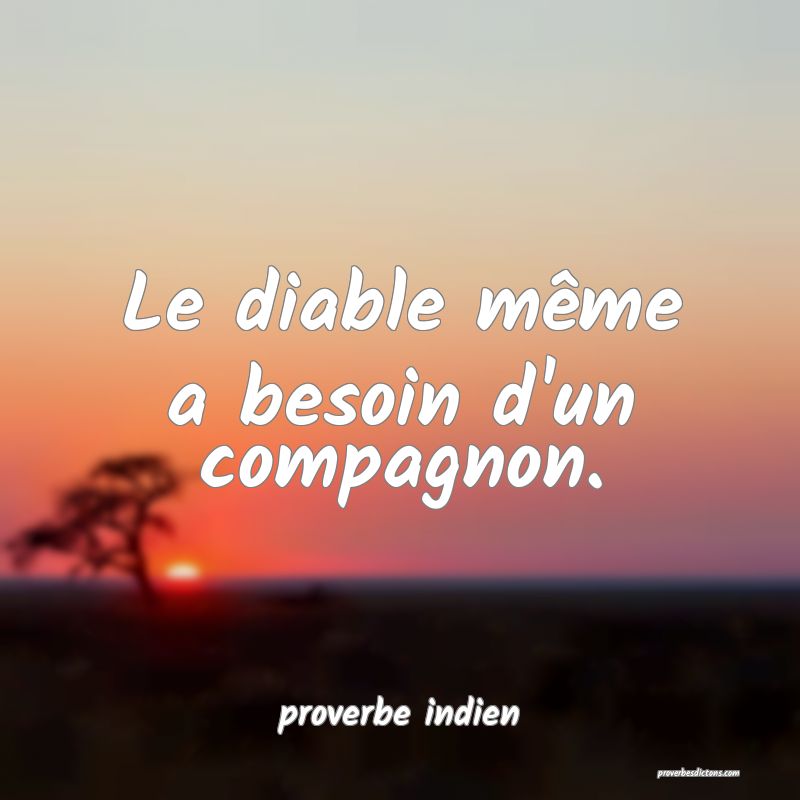 Le diable même a besoin d'un compagnon.