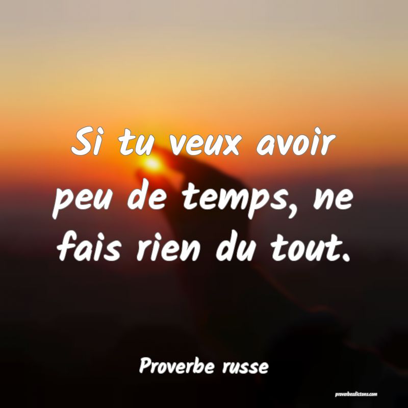  Si tu veux avoir peu de temps, ne fais rien du tout. 
