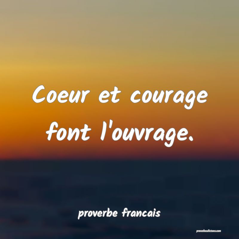 Coeur et courage font l'ouvrage.
