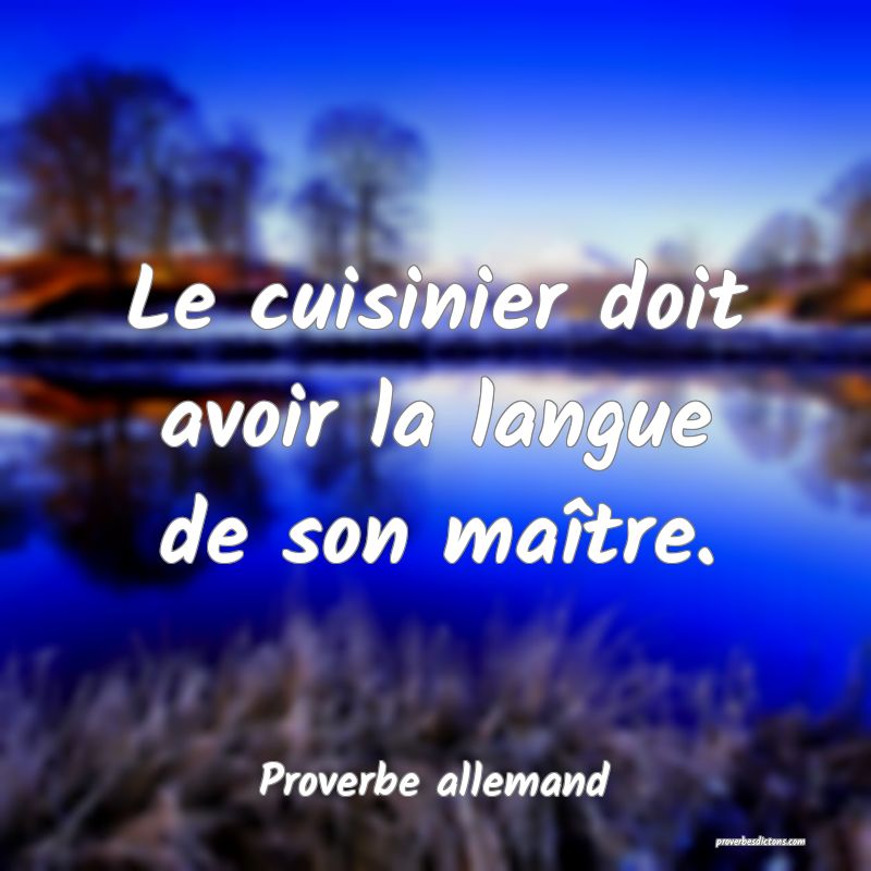 Le cuisinier doit avoir la langue de son maître.
