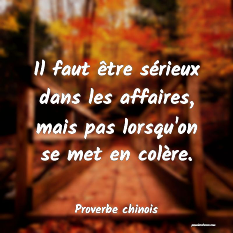 Il faut être sérieux dans les affaires, mais pas lorsqu'on se met en colère.