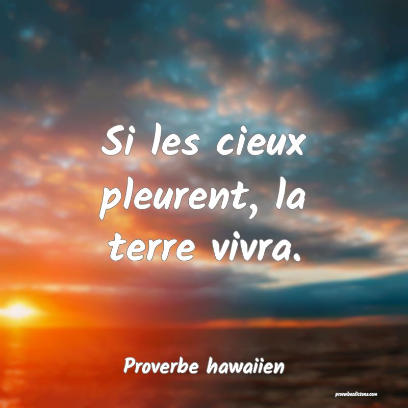 Si les cieux pleurent, la terre vivra.