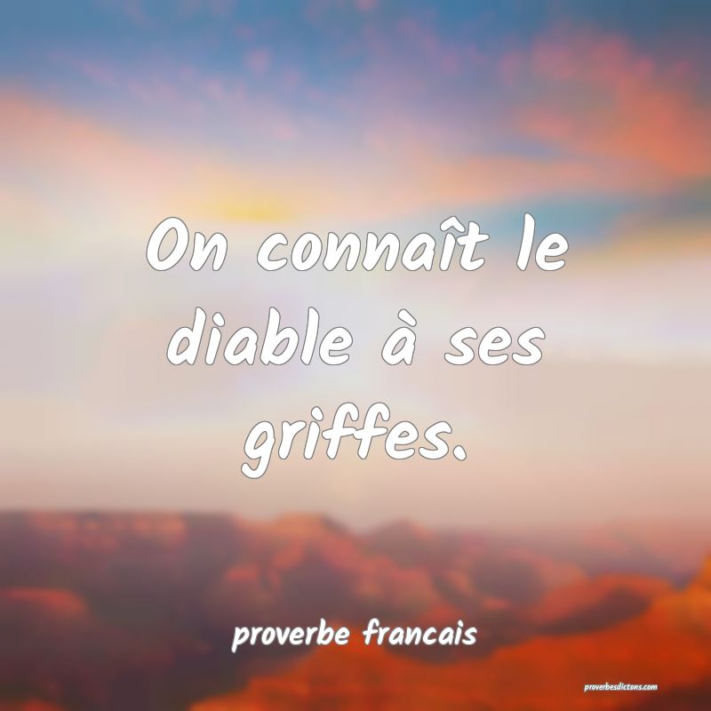 On connaît le diable à ses griffes.