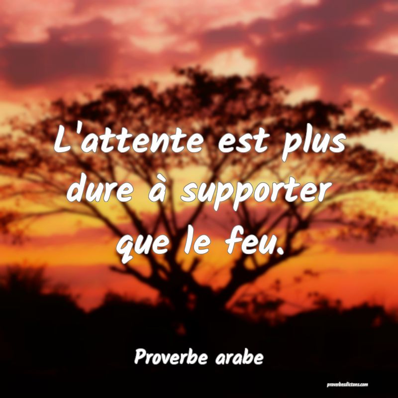L'attente est plus dure à supporter que le feu.