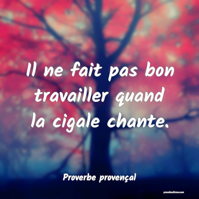 Il ne fait pas bon travailler quand la cigale chante.