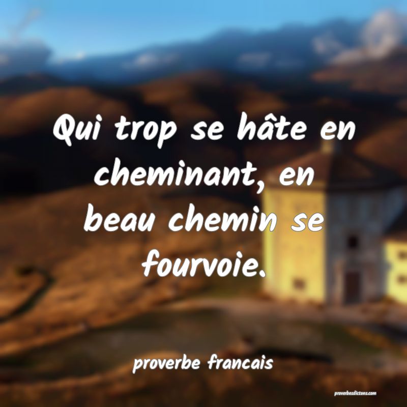 Qui trop se hâte en cheminant, en beau chemin se fourvoie.