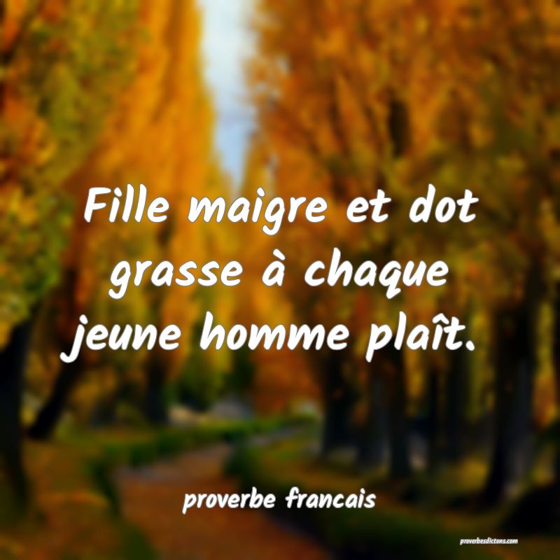 Fille maigre et dot grasse à chaque jeune homme plaît.