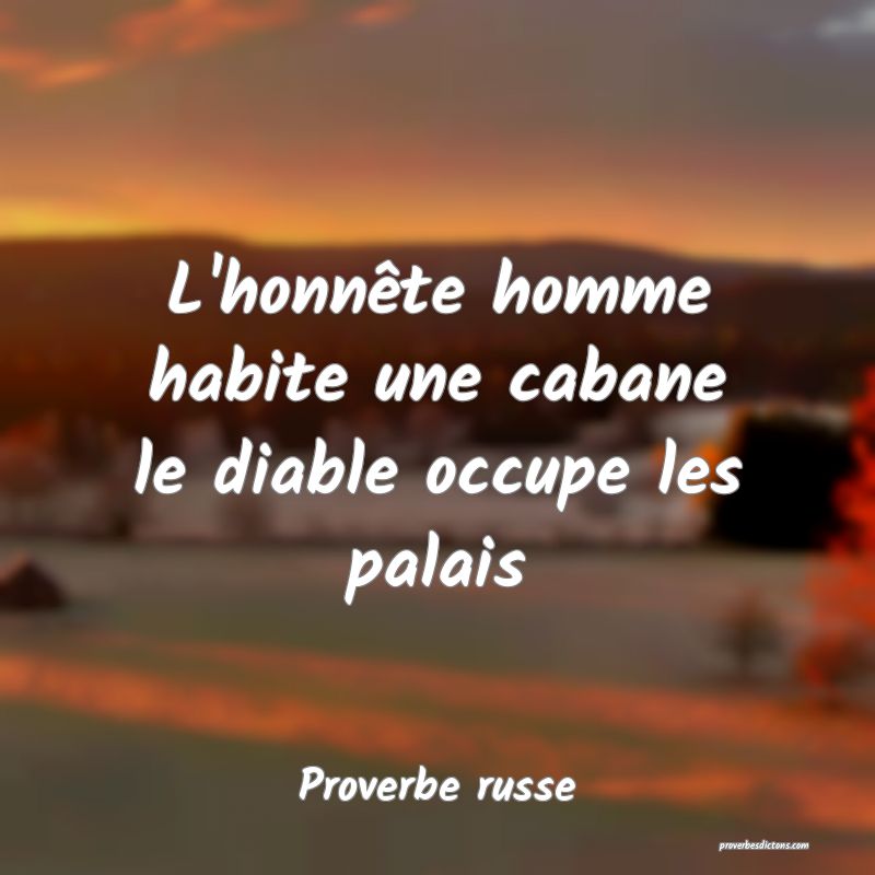  L'honnête homme habite une cabane le diable occupe les palais