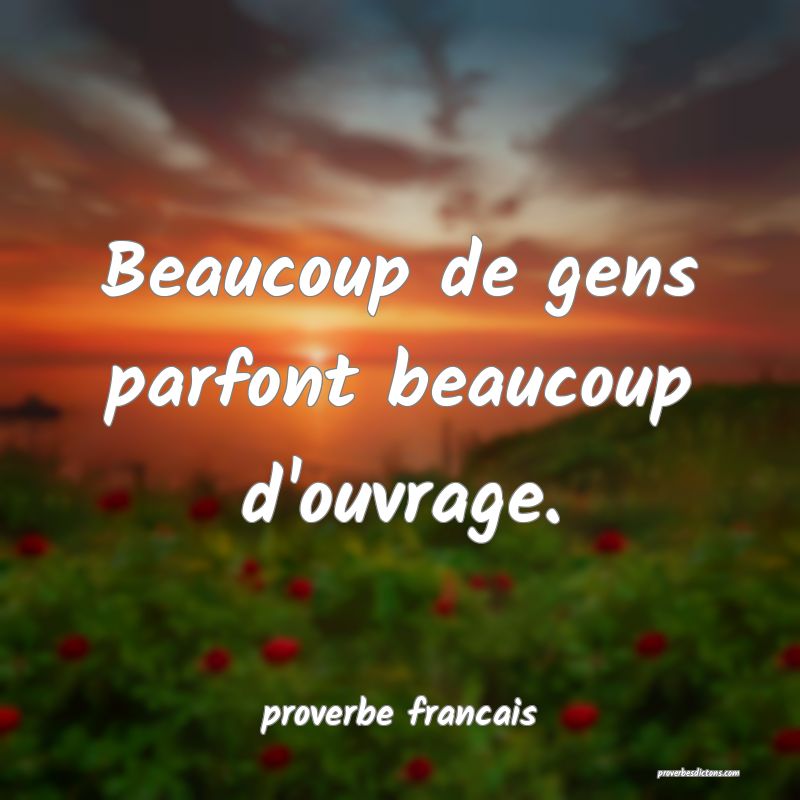 Beaucoup de gens parfont beaucoup d'ouvrage.