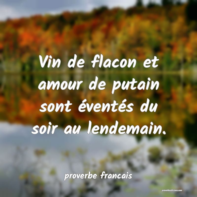 Vin de flacon et amour de putain sont éventés du soir au lendemain.