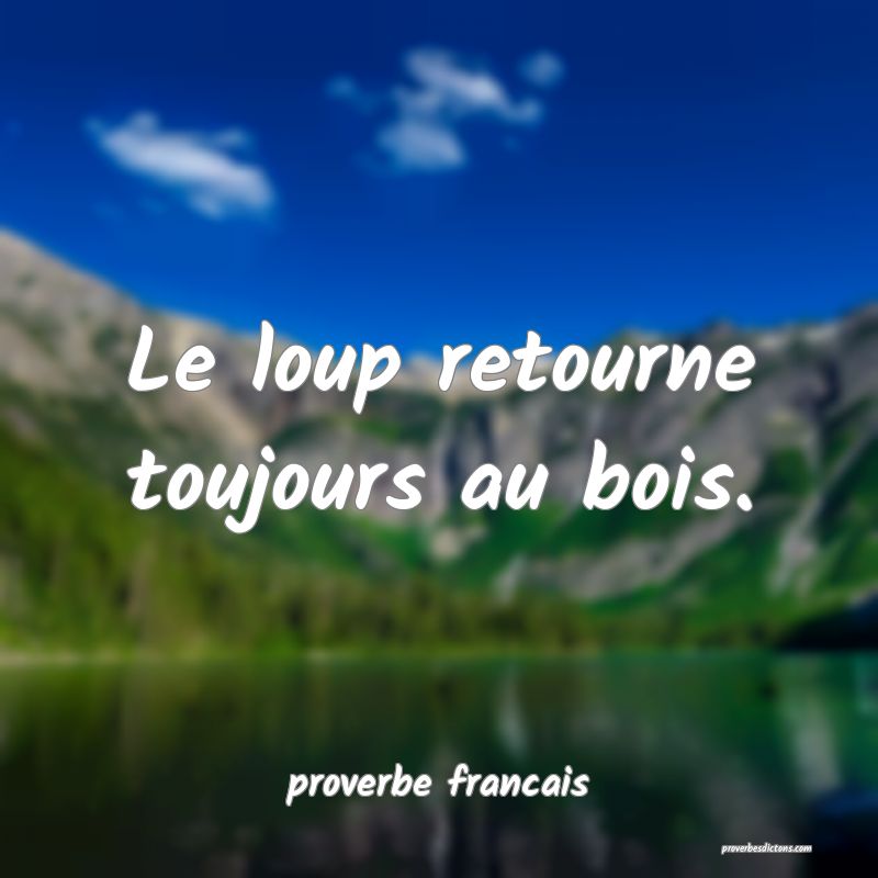 Le loup retourne toujours au bois.