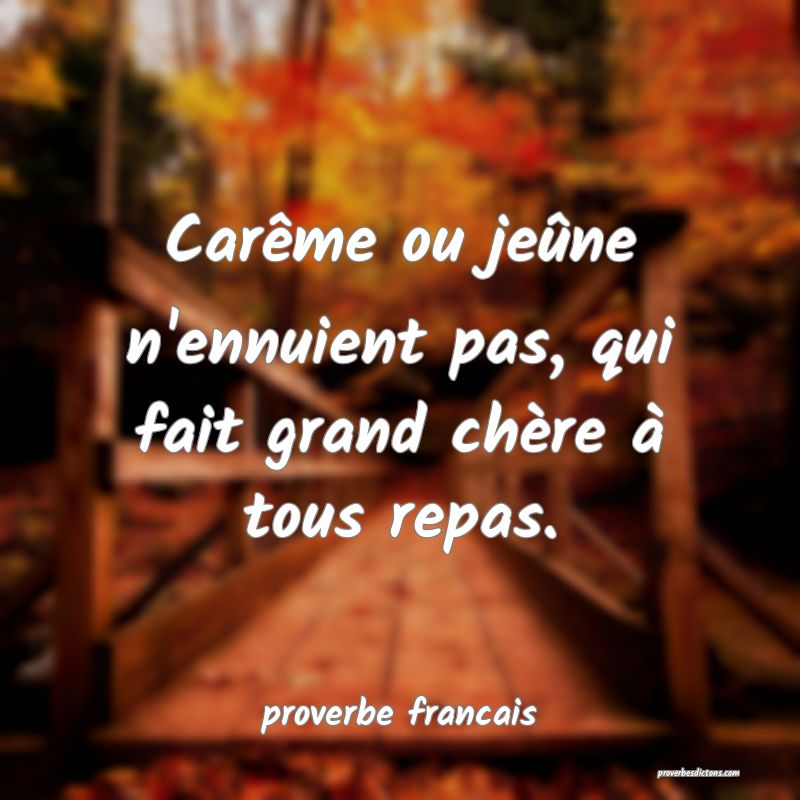 Carême ou jeûne n'ennuient pas, qui fait grand chère à tous repas.