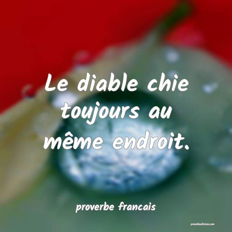 Le diable chie toujours au même endroit.
