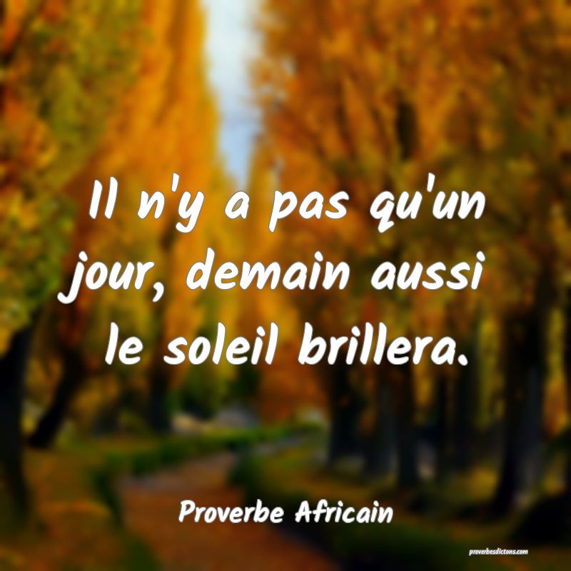 Il n'y a pas qu'un jour, demain aussi le soleil brillera.