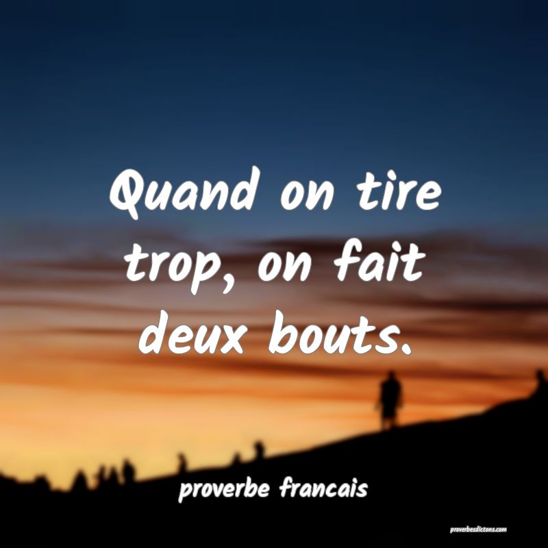 Quand on tire trop, on fait deux bouts.