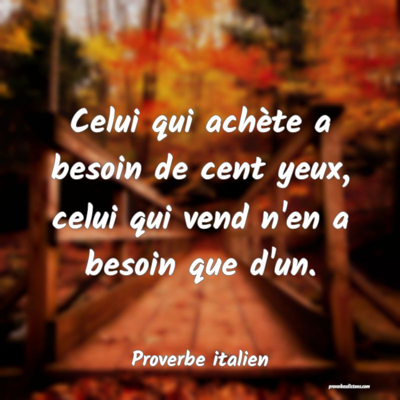 Celui qui achète a besoin de cent yeux, celui qui vend n'en a besoin que d'un.