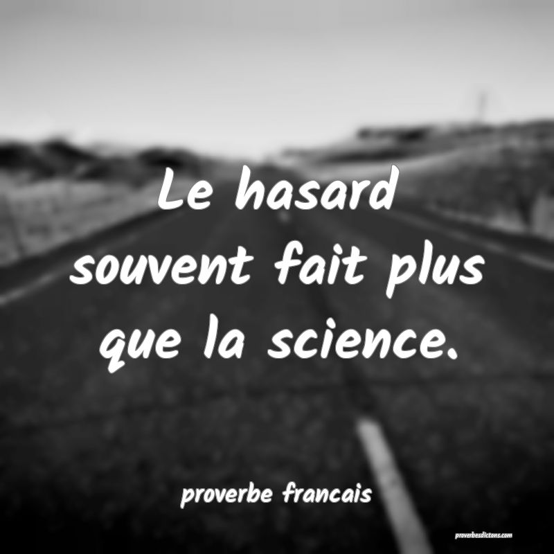Le hasard souvent fait plus que la science.