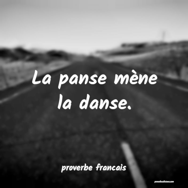 La panse mène la danse.