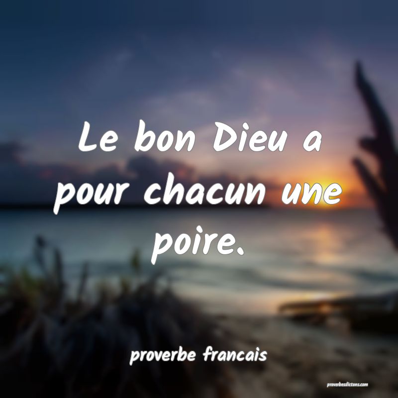 Le bon Dieu a pour chacun une poire.