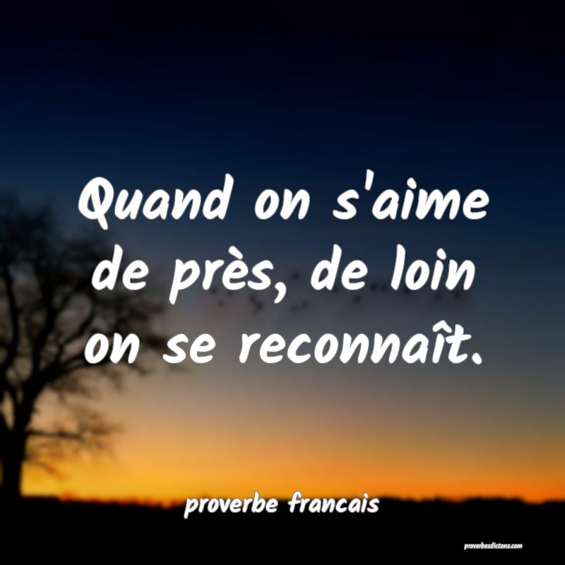 Quand on s'aime de près, de loin on se reconnaît.