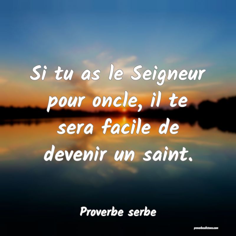Si tu as le Seigneur pour oncle, il te sera facile de devenir un saint.