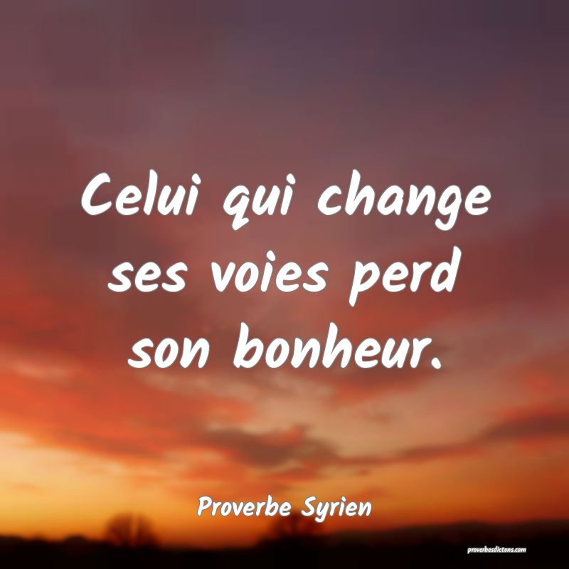 Celui qui change ses voies perd son bonheur.