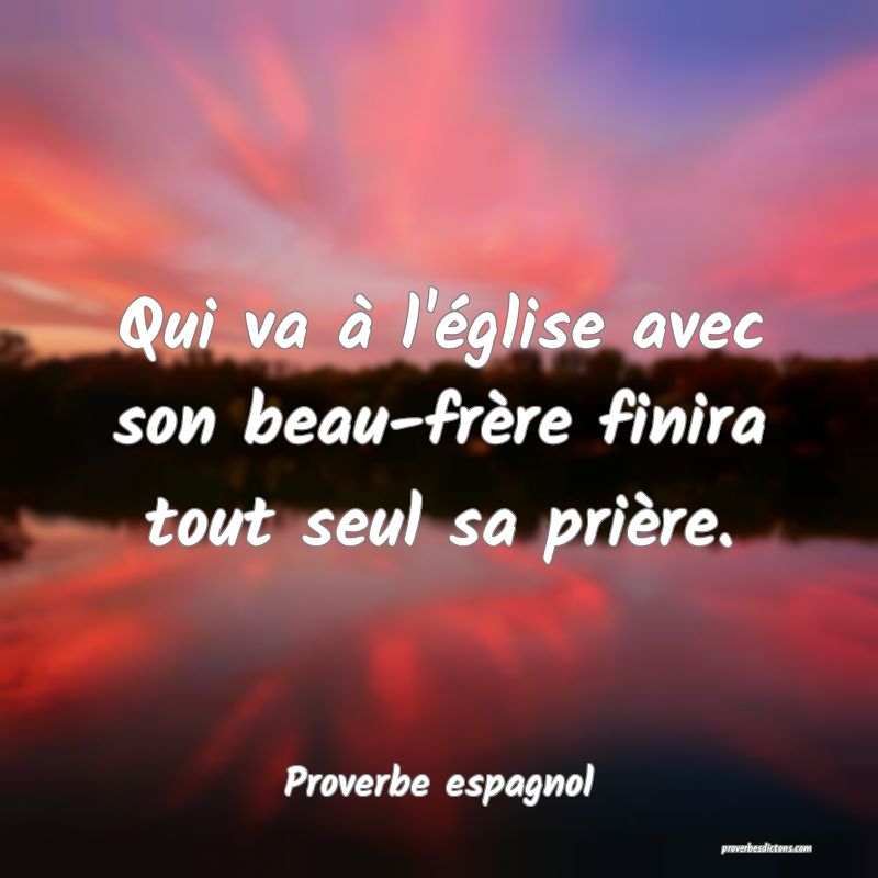 Qui va à l'église avec son beau-frère finira tout seul sa prière.