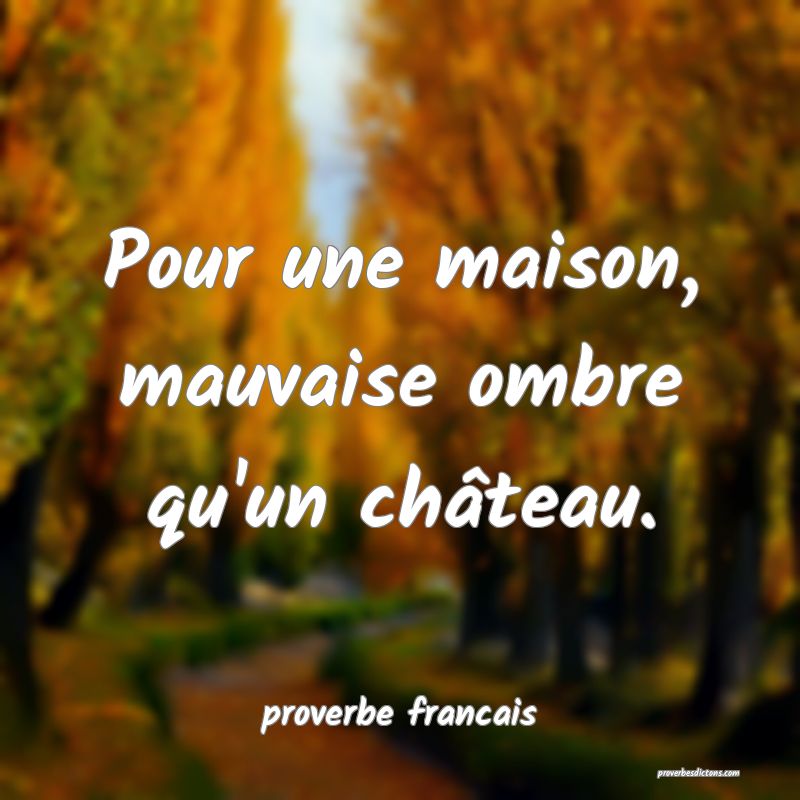 Pour une maison, mauvaise ombre qu'un château.
