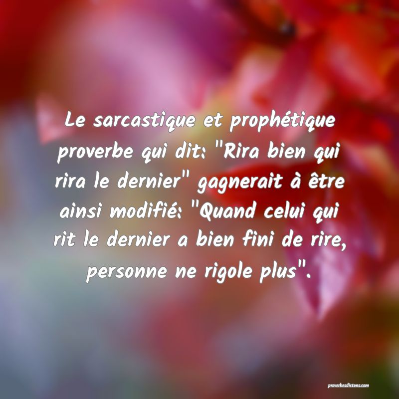 Le sarcastique et prophétique proverbe qui dit: 