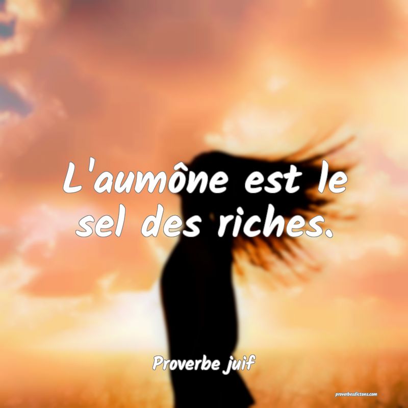 L'aumône est le sel des riches.