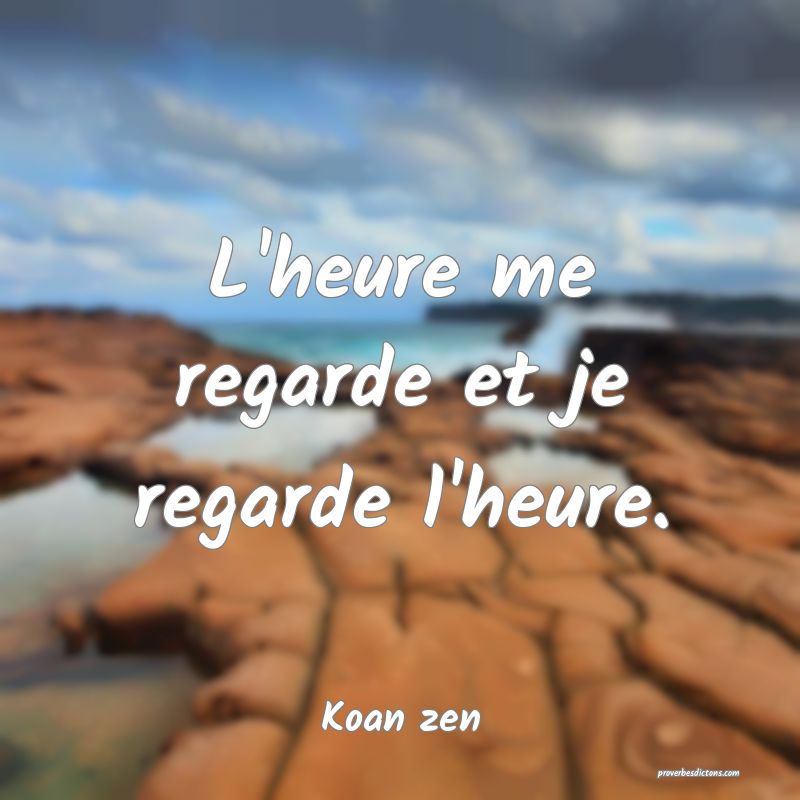 L'heure me regarde et je regarde l'heure.