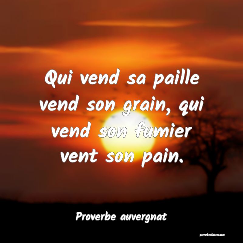 Qui vend sa paille vend son grain, qui vend son fumier vent son pain.
