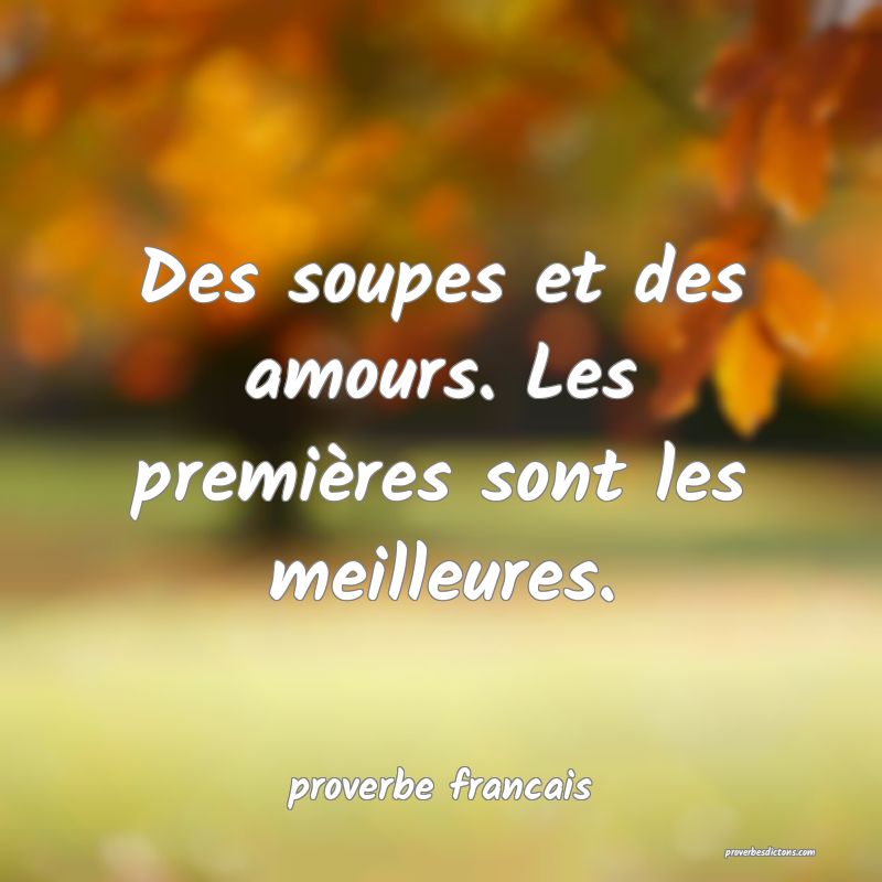 Des soupes et des amours. Les premières sont les meilleures.